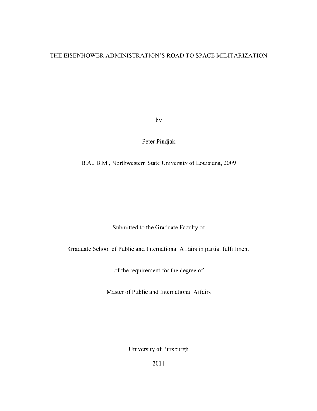 THE EISENHOWER ADMINISTRATION's ROAD to SPACE MILITARIZATION by Peter Pindjak B.A., B.M., Northwestern State University Of