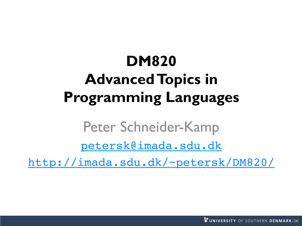 DM820 Advanced Topics in Programming Languages Peter Schneider-Kamp Petersk@Imada.Sdu.Dk! COURSE ORGANIZATION