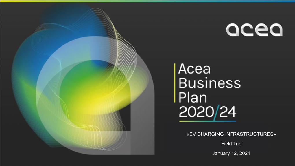 EV CHARGING INFRASTRUCTURES» Field Trip January 12, 2021 Acea Is a Leading Multi-Utility Player in the Italian Market