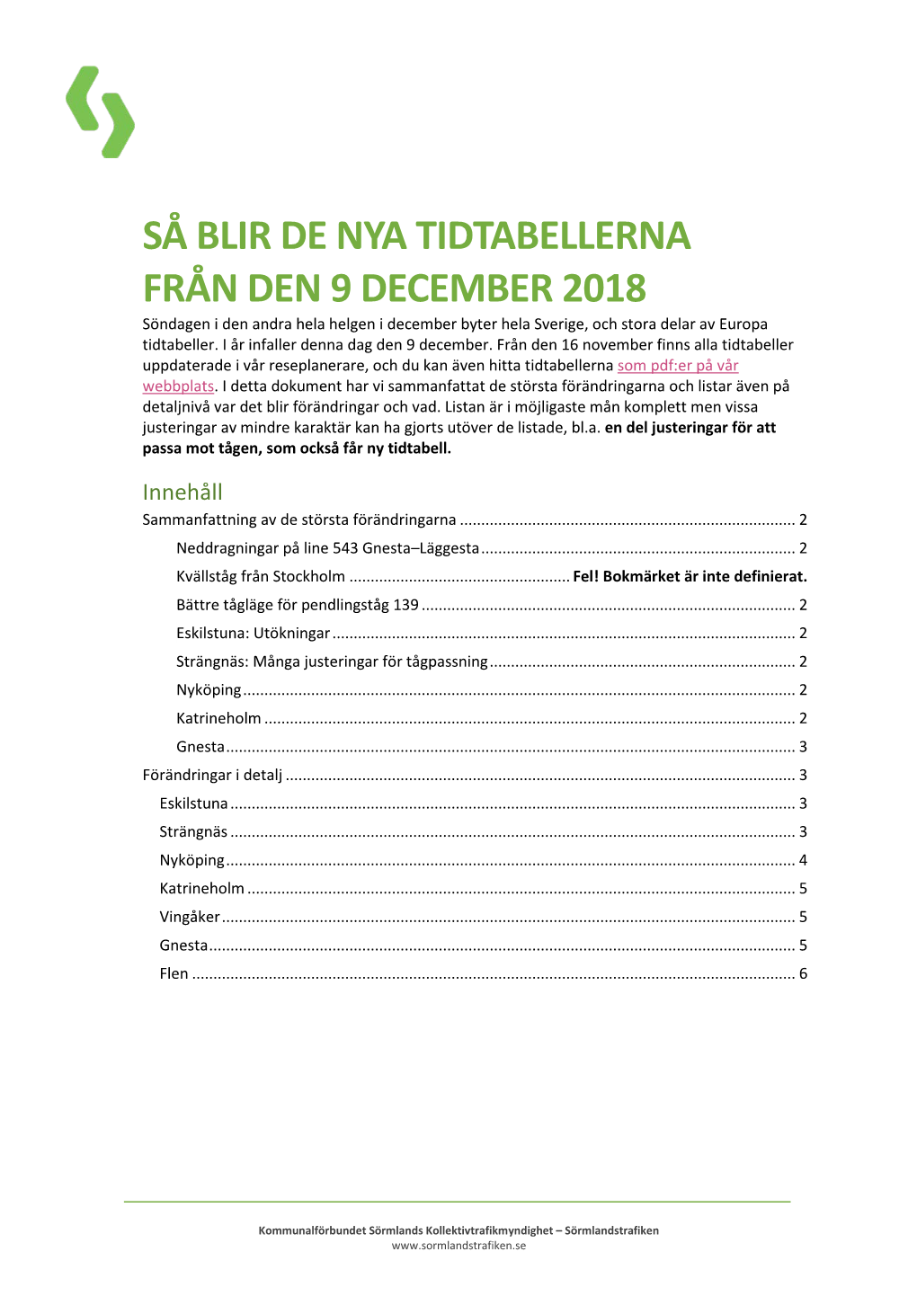 SÅ BLIR DE NYA TIDTABELLERNA FRÅN DEN 9 DECEMBER 2018 Söndagen I Den Andra Hela Helgen I December Byter Hela Sverige, Och Stora Delar Av Europa Tidtabeller