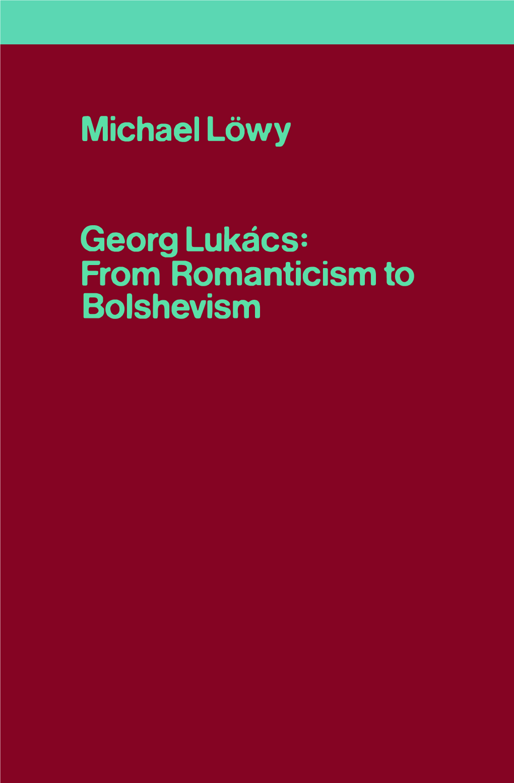 Michael Lowy Georg Lukacs: from Romanticism to Bolshevism