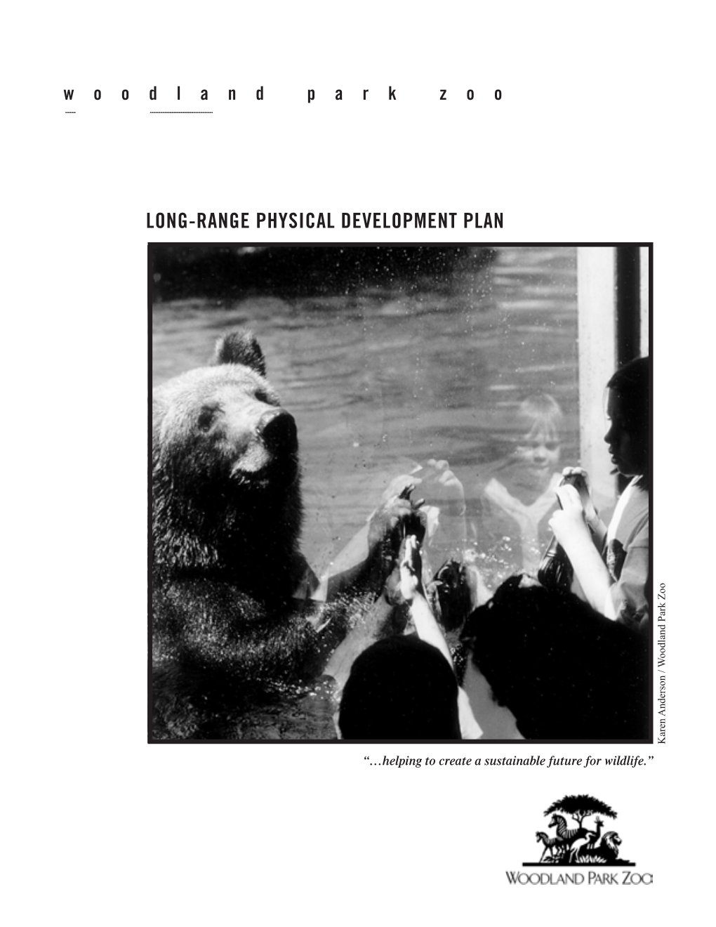 LONG-RANGE PHYSICAL DEVELOPMENT PLAN Karen Anderson / Woodland Park Zoo Woodland Anderson / Karen “…Helping to Create a Sustainable Future for Wildlife.”