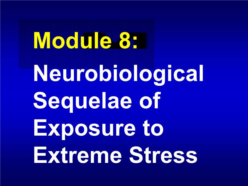 Module 8: Neurobiological Sequelae of Exposure to Extreme Stress Brain Development