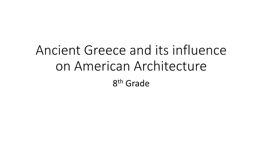 Ancient Greece and Its Influence on American Architecture 8Th Grade Do Now! Do Now! Today’S Agenda!