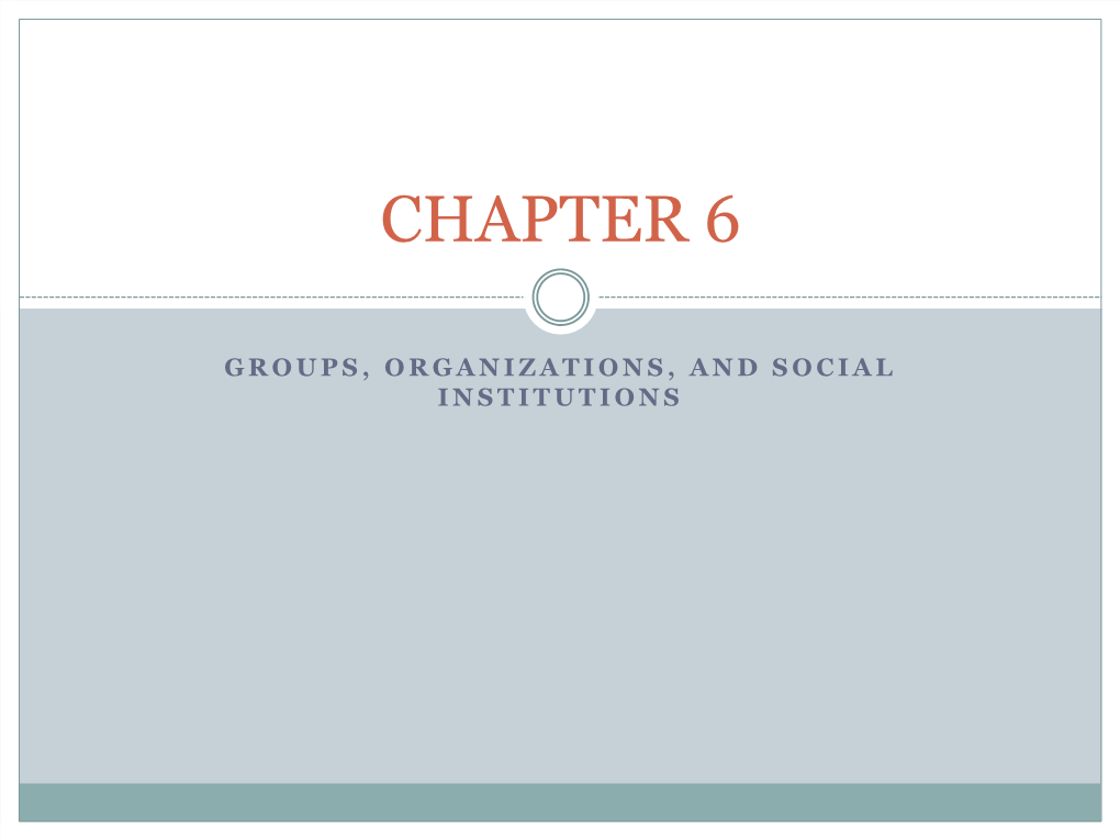 GROUPS, ORGANIZATIONS, and SOCIAL INSTITUTIONS Key Topics