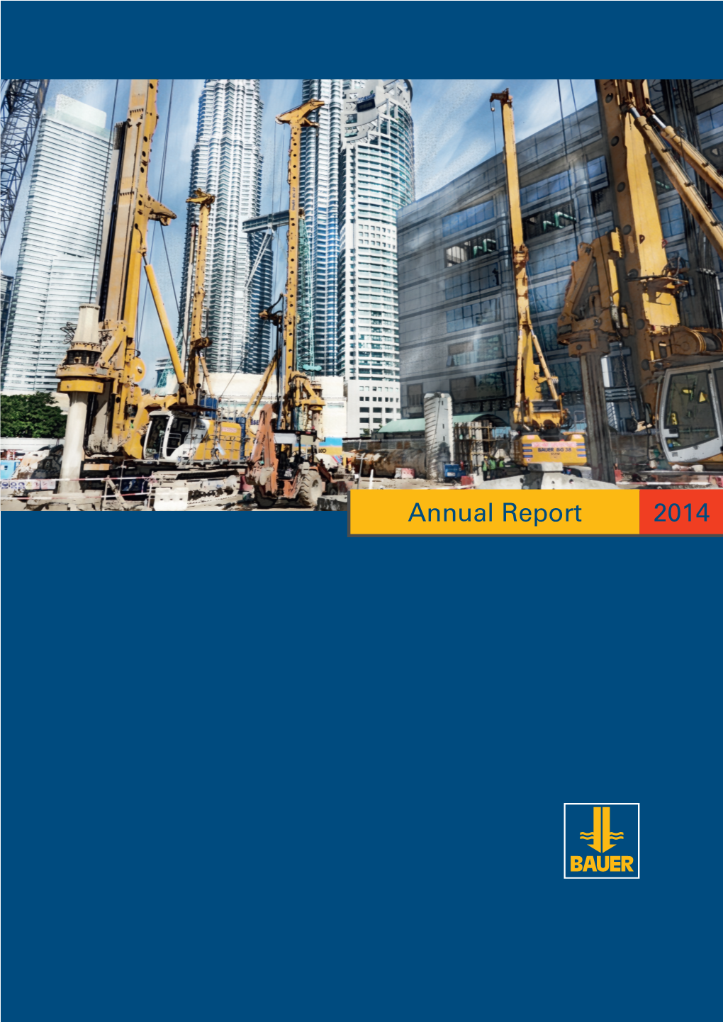 Annual Report 2014 the BAUER Group Is an International Construction and Machinery Manufacturing Concern Based in Schrobenhausen, Bavaria