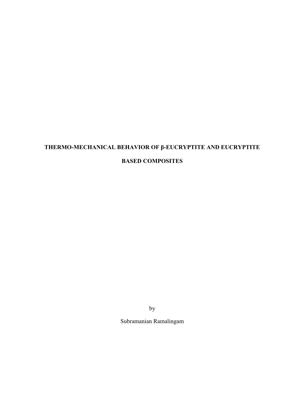 THERMO-MECHANICAL BEHAVIOR of Β-EUCRYPTITE and EUCRYPTITE BASED COMPOSITES by Subramanian Ramalingam