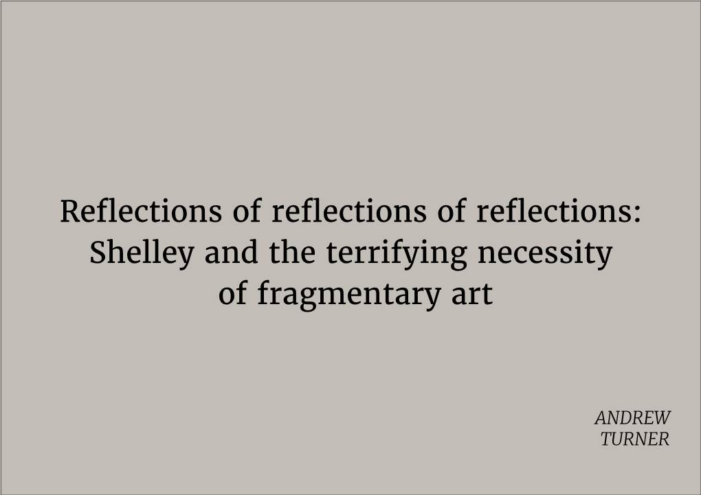 Reflections of Reflections of Reflections: Shelley and the Terrifying Necessity of Fragmentary Art