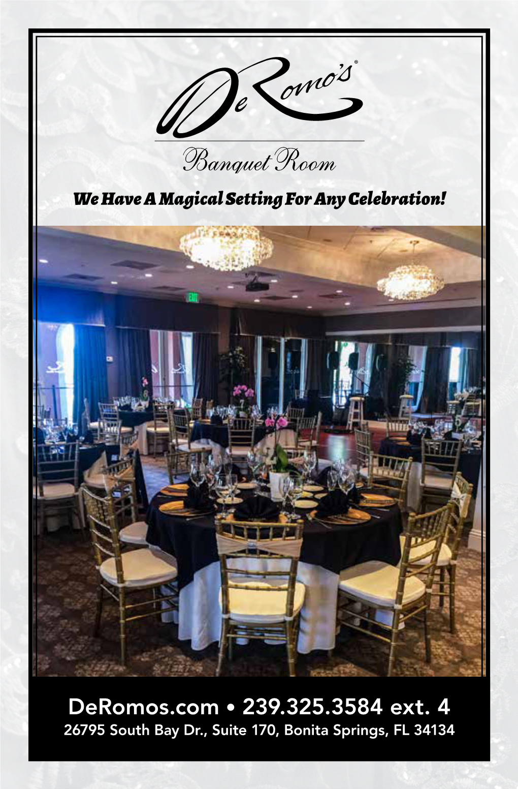 Deromos.Com • 239.325.3584 Ext. 4 26795 South Bay Dr., Suite 170, Bonita Springs, FL 34134 Full Service Banquet Facility Accommodating Corporate and Social Event