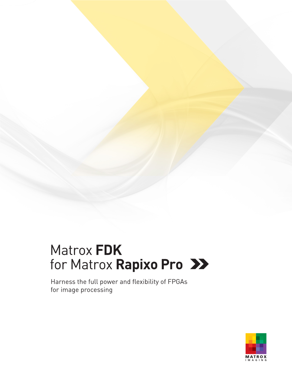 Matrox FDK for Matrox Rapixo Pro Harness the Full Power and Flexibility of Fpgas for Image Processing Overview