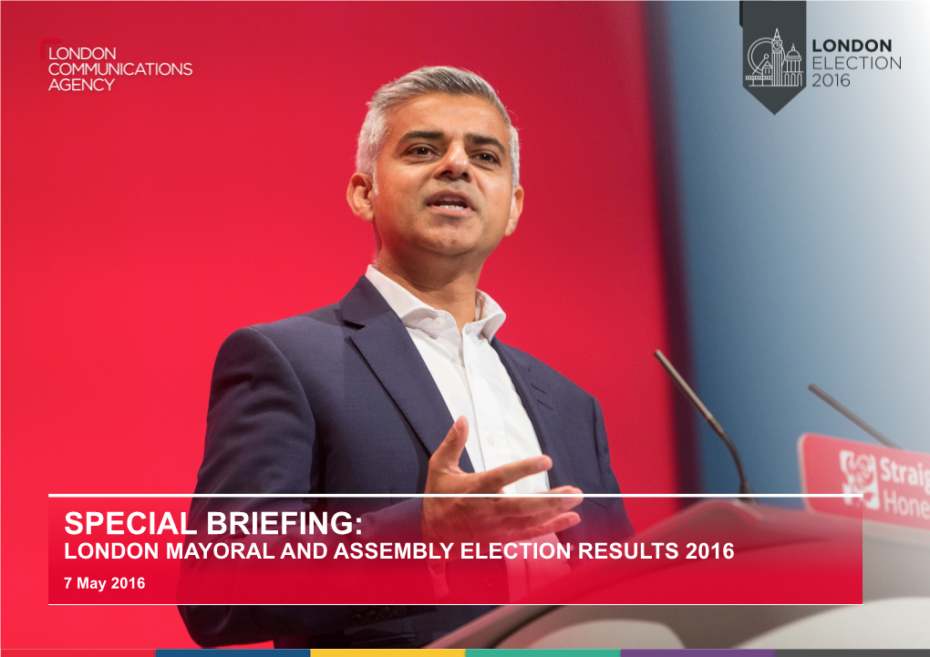 SPECIAL BRIEFING: LONDON MAYORAL and ASSEMBLY ELECTION RESULTS 2016 7 May 2016 Khan Storms Into City Hall