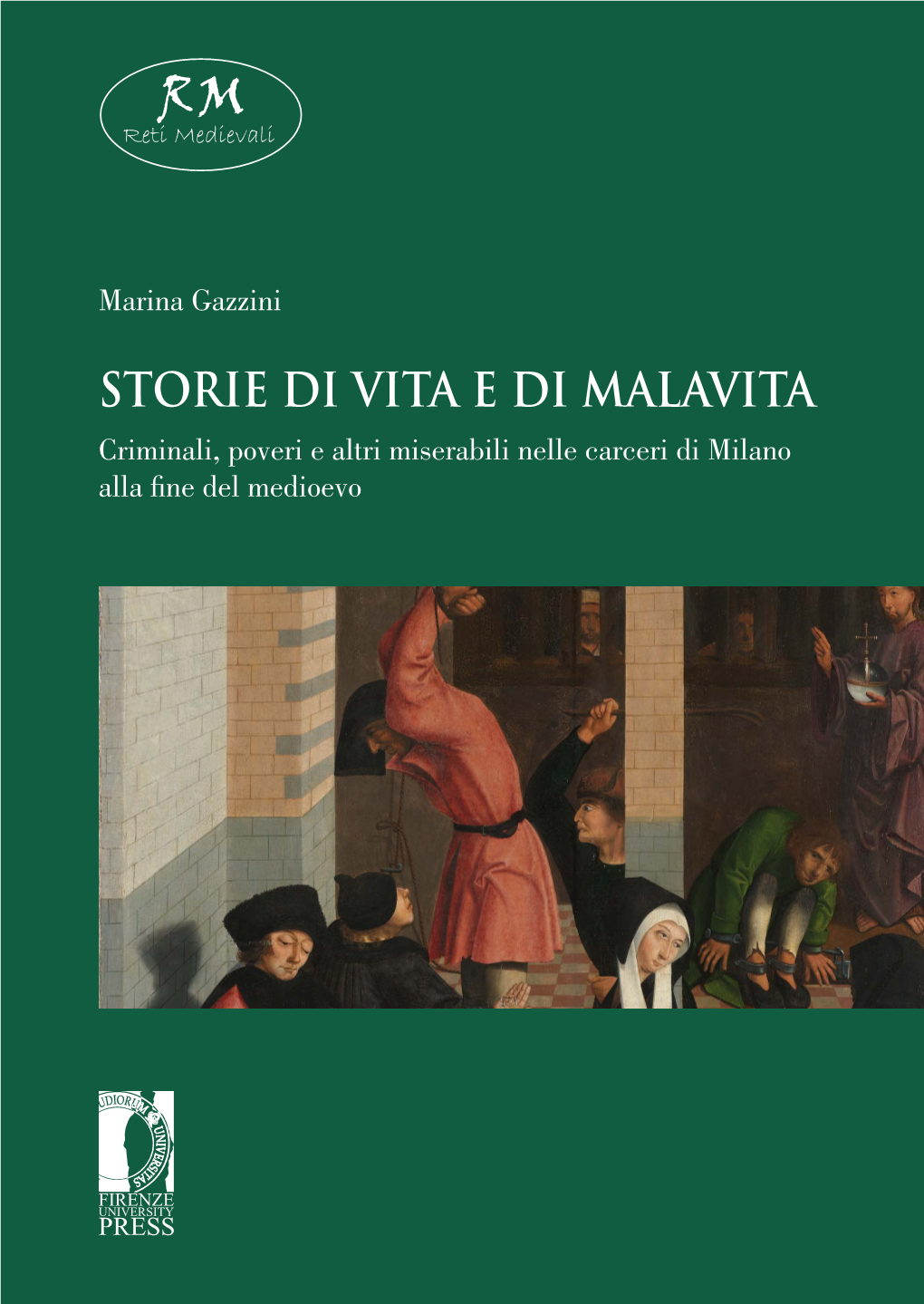 STORIE DI VITA E DI MALAVITA Criminali, Poveri E Altri Miserabili Nelle Carceri Di Milano Alla Fine Del Medioevo