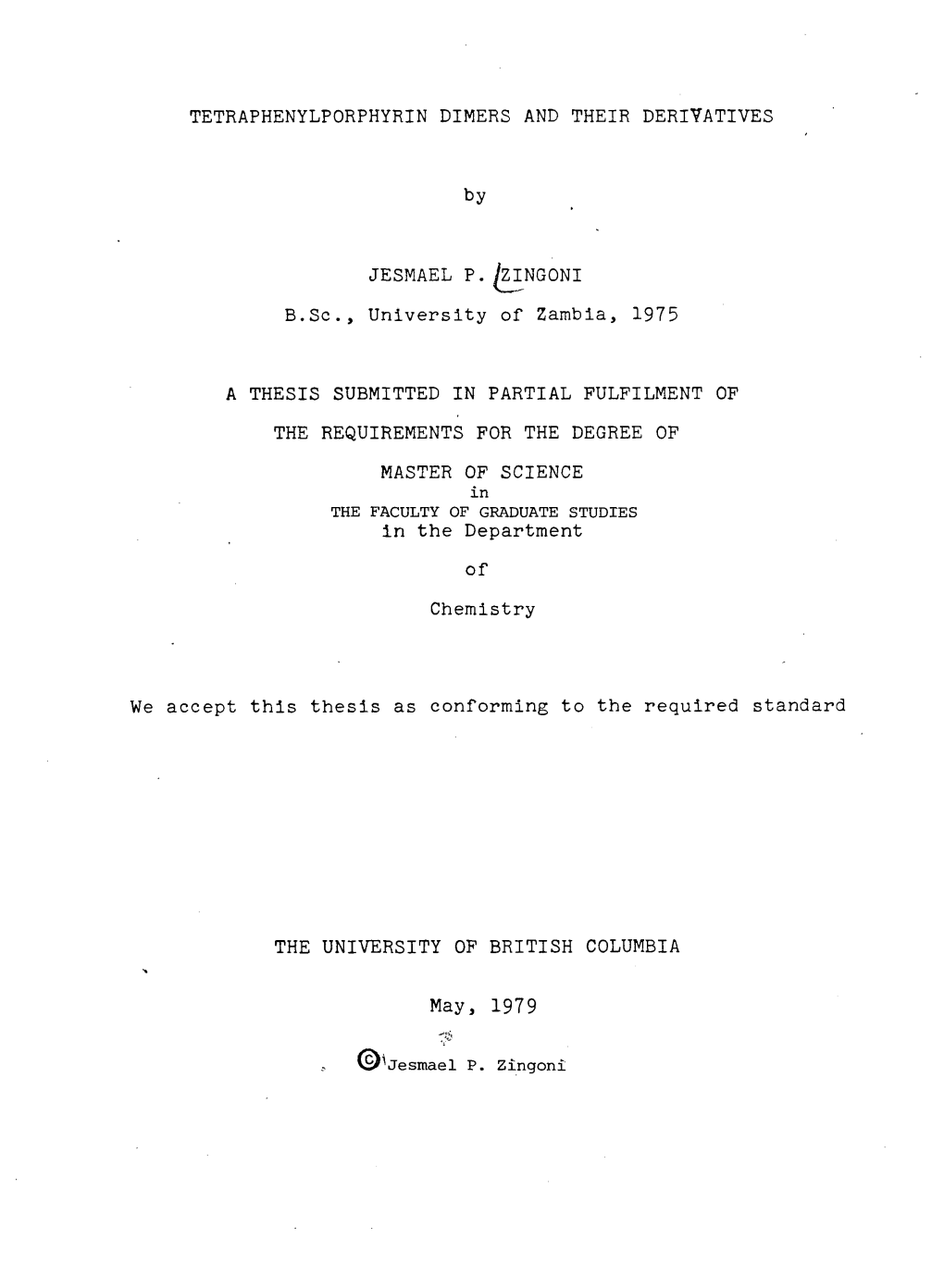 TETRAPHENYLPORPHYRIN DIMERS and THEIR DERIVATIVES by JESMAEL P. ^ZINGONI B.Sc, University of Zambia, 1975 a THESIS SUBMITTED IN