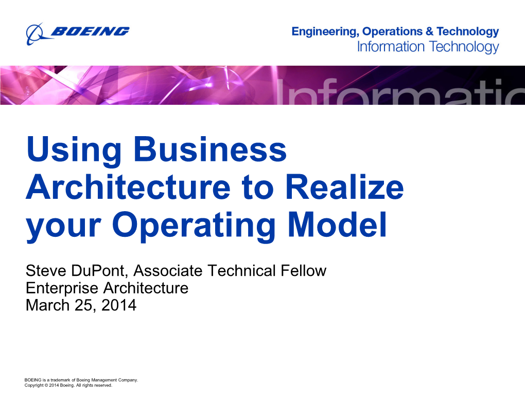 Using Business Architecture to Realize Your Operating Model Steve Dupont, Associate Technical Fellow Enterprise Architecture March 25, 2014
