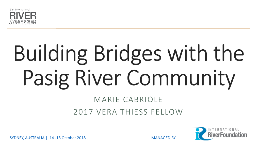 Building Bridges with the Pasig River Community MARIE CABRIOLE 2017 VERA THIESS FELLOW