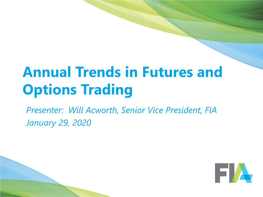 Annual Trends in Futures and Options Trading Presenter: Will Acworth, Senior Vice President, FIA January 29, 2020 Trading Volume Hits a Record