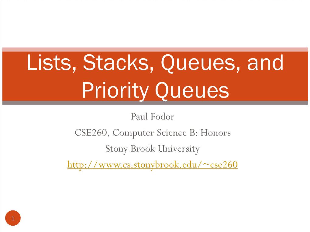 Lists, Stacks, Queues, and Priority Queues Paul Fodor CSE260, Computer Science B: Honors Stony Brook University