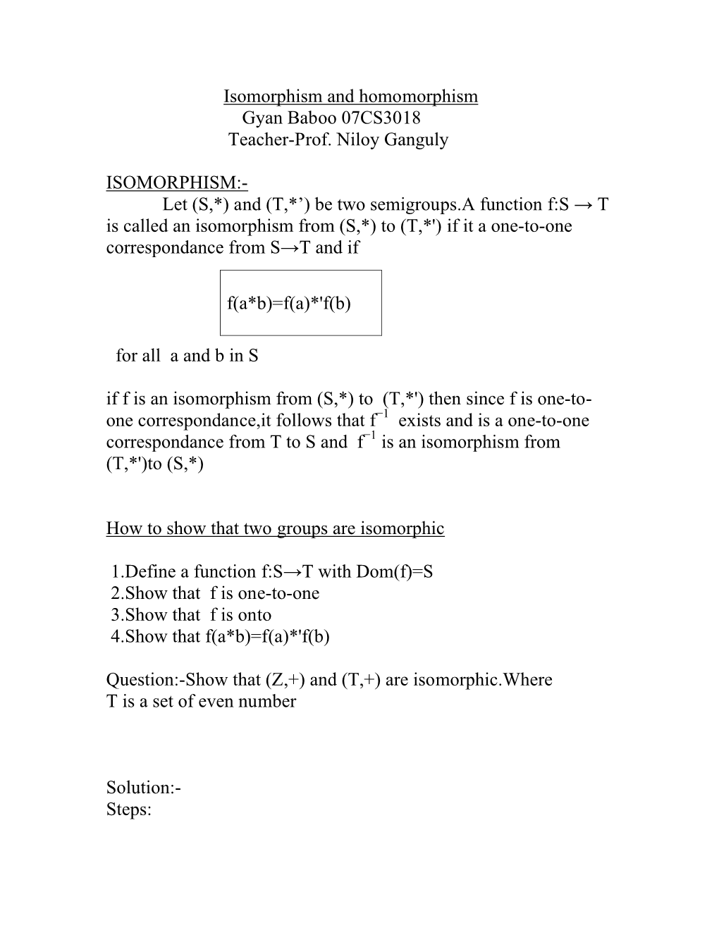 Isomorphism and Homomorphism Gyan Baboo 07CS3018 Teacher-Prof. Niloy Ganguly ISOMORPHISM:- Let (S,*) and (T,*') Be Two Semigro