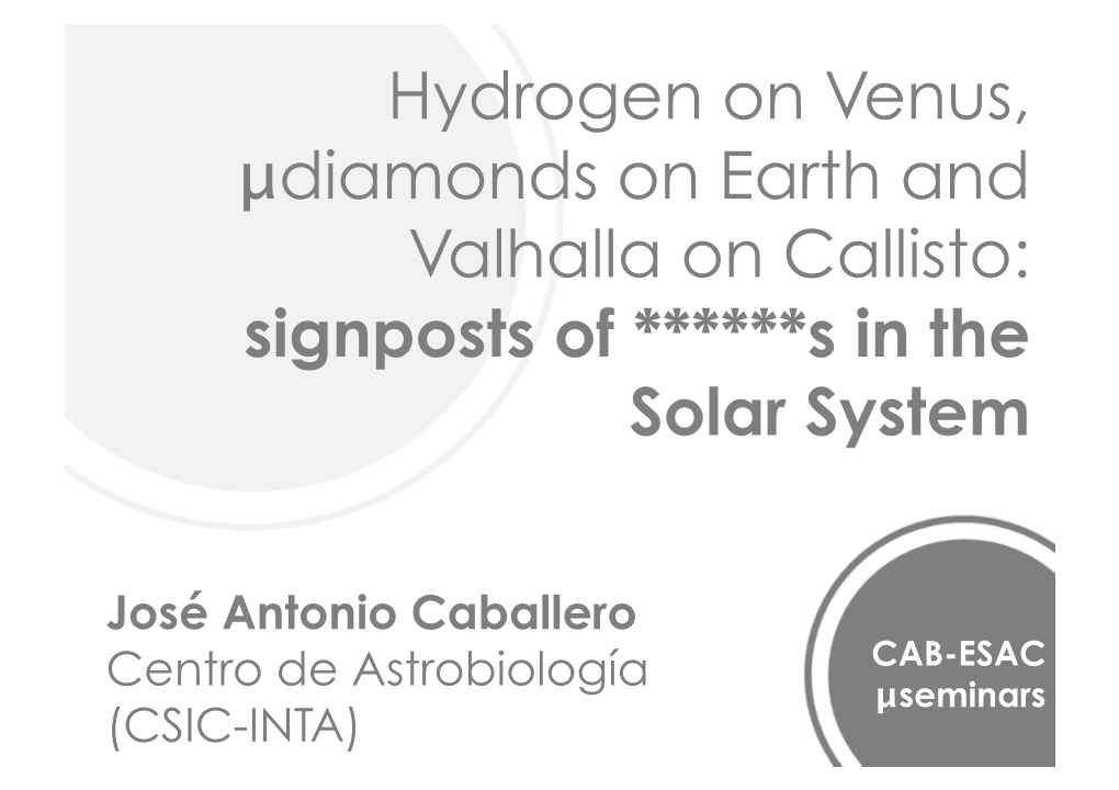 Hydrogen on Venus, Μdiamonds on Earth and Valhalla on Callisto: Signposts of ******S in the Solar System