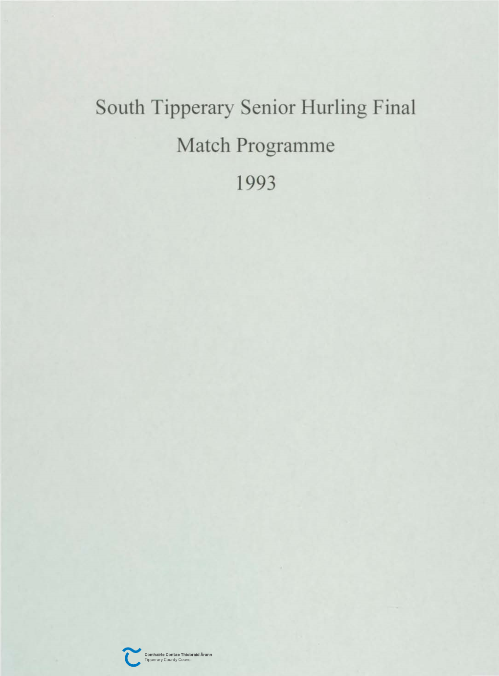 South Tipperary Senior Hurling Final Match Programme 1993 Coiste Chontae Thiobrad Arann Theas SENIOR HURLING FINAL Na Healaf -V- Muileann Na Huamhan 3.30 : T