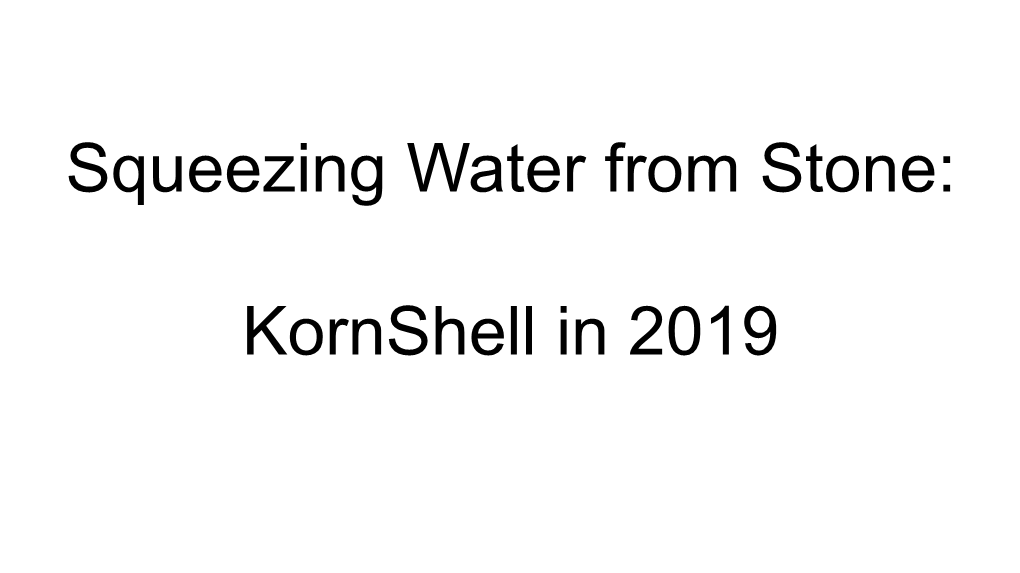 Squeezing Water from Stone: Kornshell in 2019