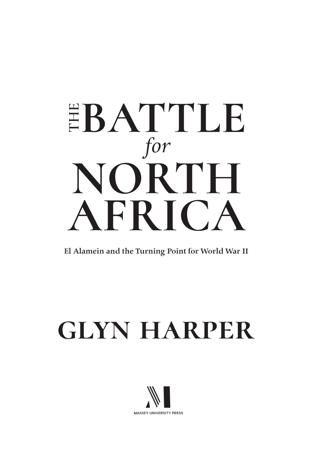 Battle for North Africa El Alamein and the Turning Point for World War II Glyn Harper First Published by Indiana University Press, 2017