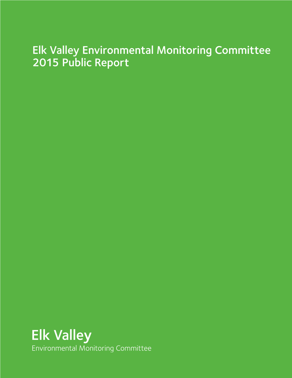 Elk Valley Environmental Monitoring Committee 2015 Public Report Elk Valley Environmental Monitoring Committee 2015 Public Report Table of Contents Glossary