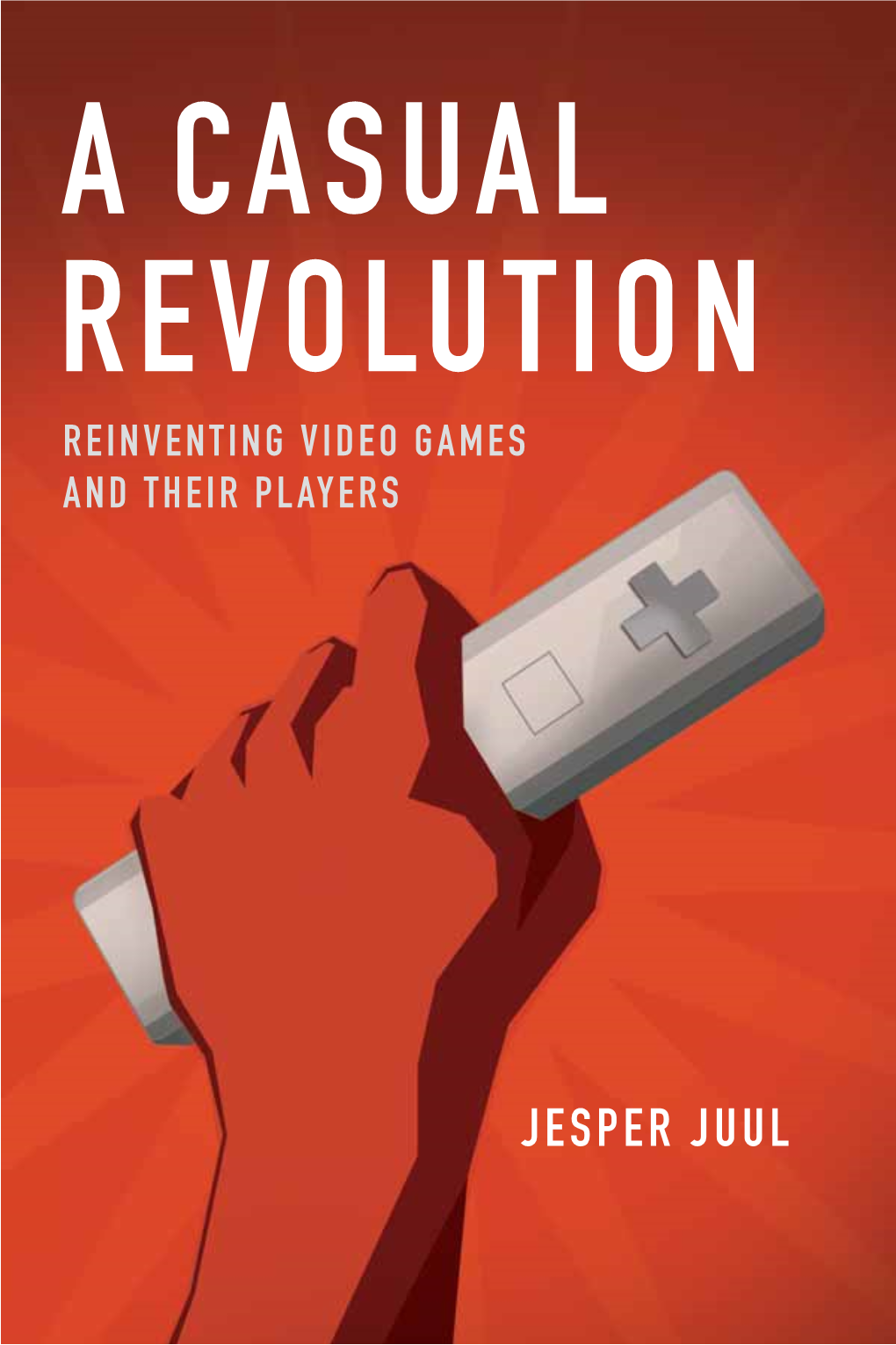 A Casual Revolution Reinventing Video Games and Their Players