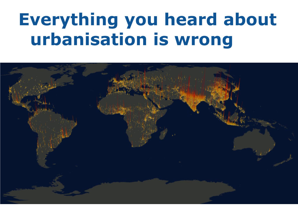 Everything You Heard About Urbanisation Is Wrong Everything You Heard About Urbanisation Is Wrong