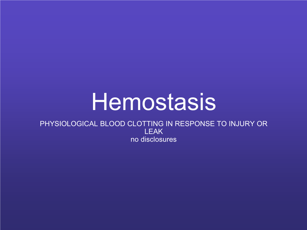 PHYSIOLOGICAL BLOOD CLOTTING in RESPONSE to INJURY OR LEAK No Disclosures Disorders of Hemostasis