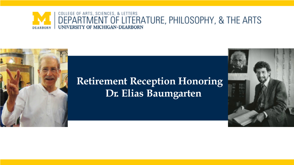 Retirement Reception Honoring Dr. Elias Baumgarten Born in Brooklyn 545 Williams Avenue Parents (Gabe and Selma) and Sister (Rochelle)