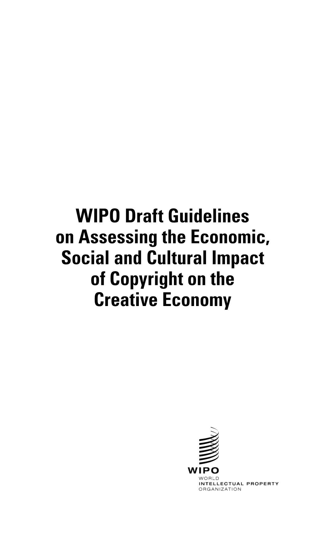 WIPO Draft Guidelines on Assessing the Economic, Social and Cultural Impact of Copyright on the Creative Economy September 2013 3