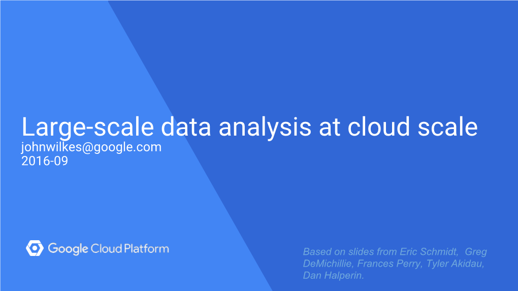 Large-Scale Data Analysis at Cloud Scale Johnwilkes@Google.Com 2016-09
