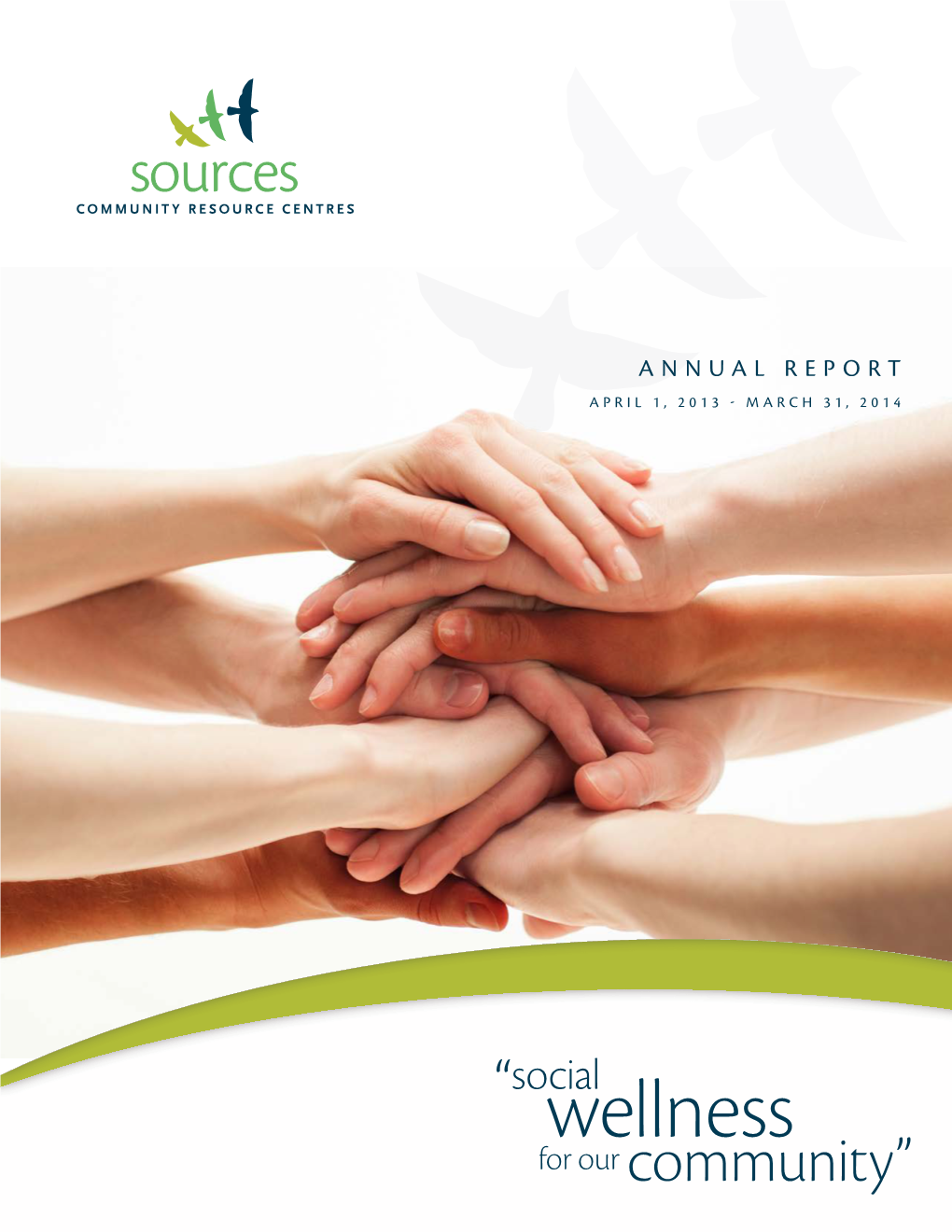 ANNUAL REPORT APRIL 1, 2013 - MARCH 31, 2014 Special Thanks to Sources’ Funding Partners Thank You to Our Generous Funders Who Help Make Sources Possible!