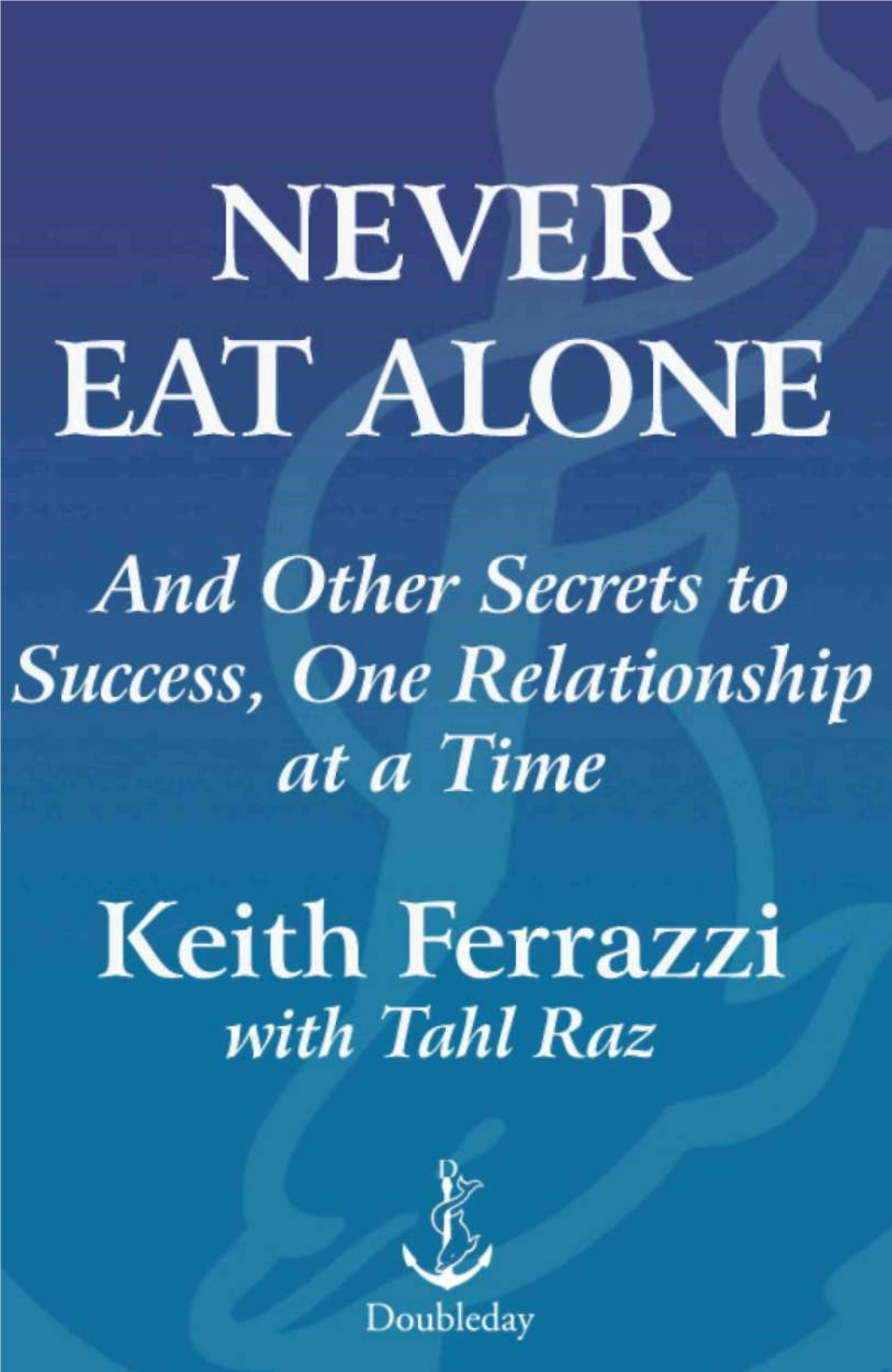 Never Eat Alone This Book Has Been Optimized for Viewing at a Monitor Setting of 1024 X 768 Pixels