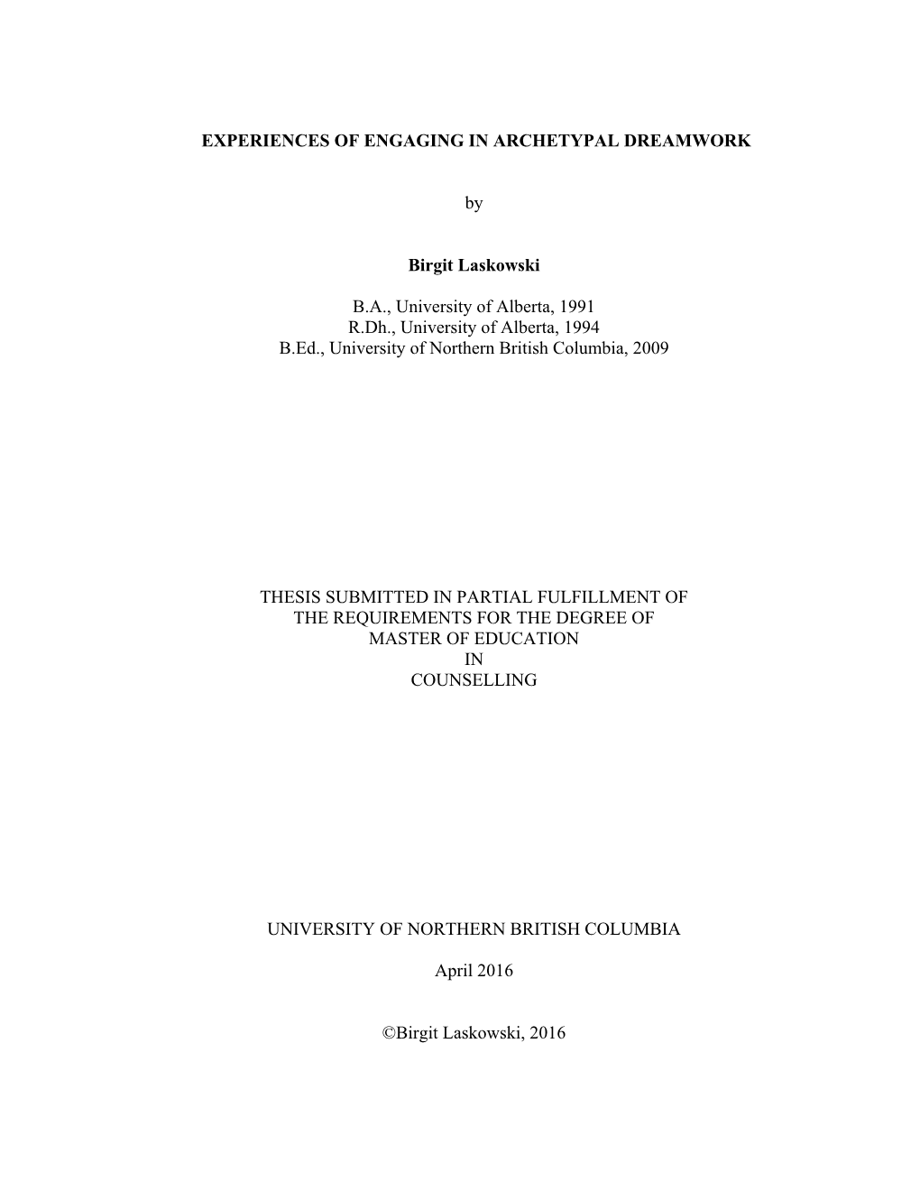 EXPERIENCES of ENGAGING in ARCHETYPAL DREAMWORK by Birgit Laskowski B.A., University of Alberta, 1991 R.Dh., University of Alber