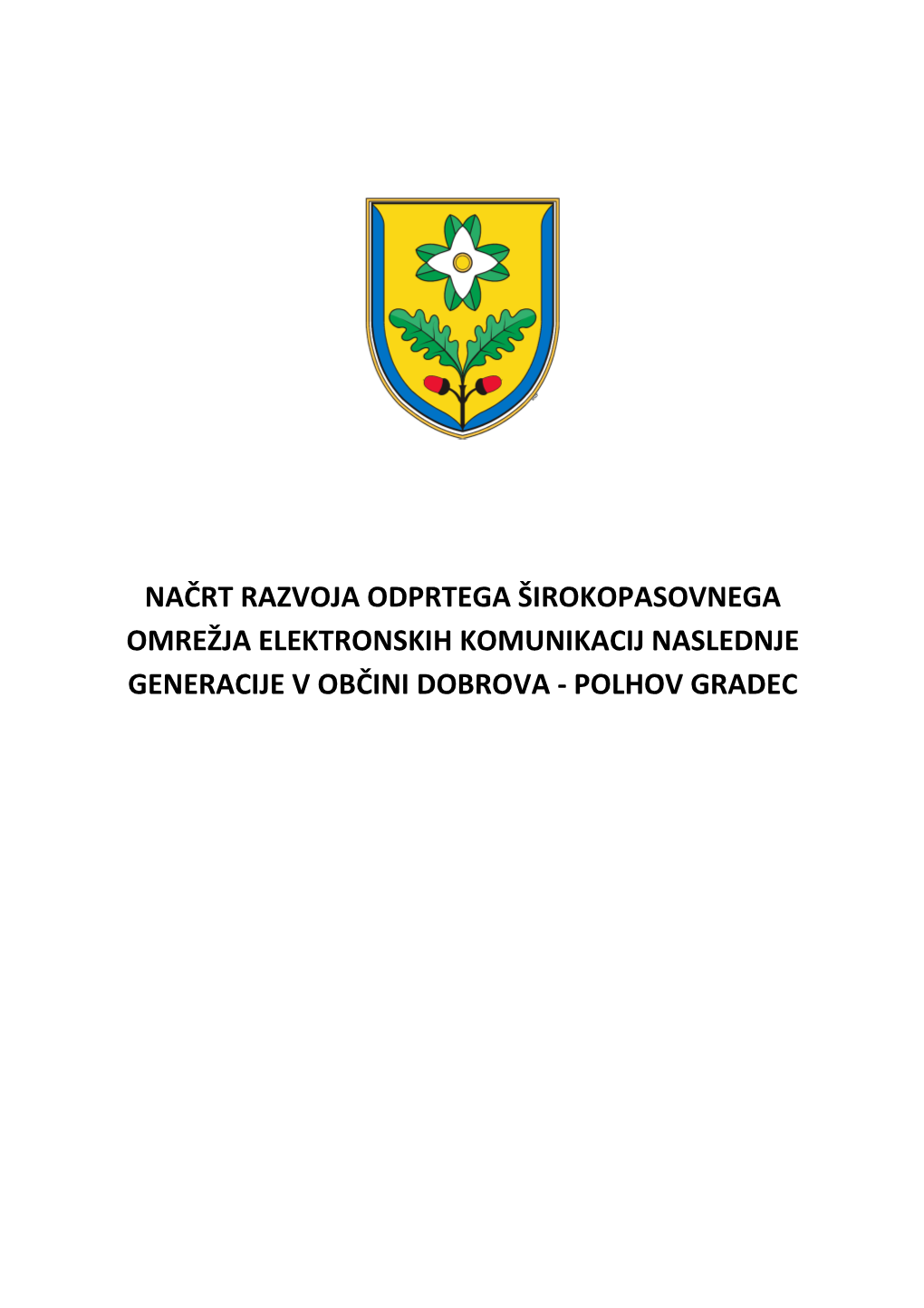 Načrt Razvoja Odprtega Širokopasovnega Omrežja Elektronskih Komunikacij Naslednje Generacije V Občini Dobrova - Polhov Gradec