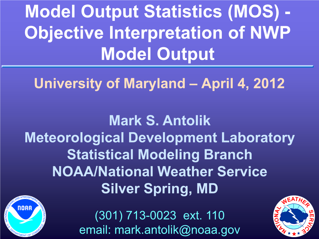 Model Output Statistics (MOS) - Objective Interpretation of NWP Model Output University of Maryland – April 4, 2012