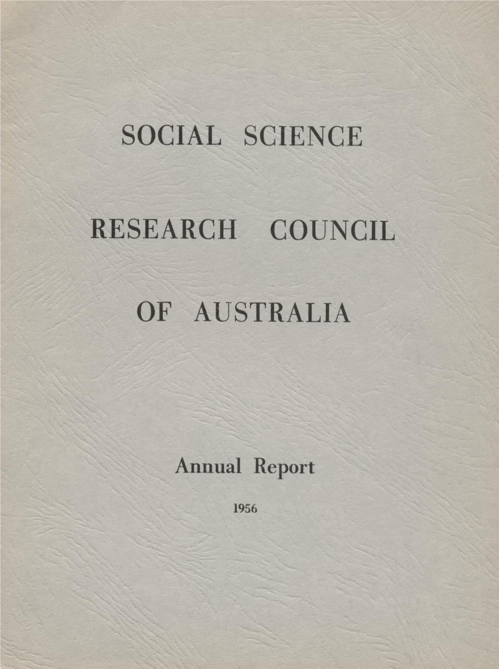 Annual Report 1956 the SOCIAL SCIENCE RESEARCH COUNCIL of AUSTRALIA Was Established in 1952