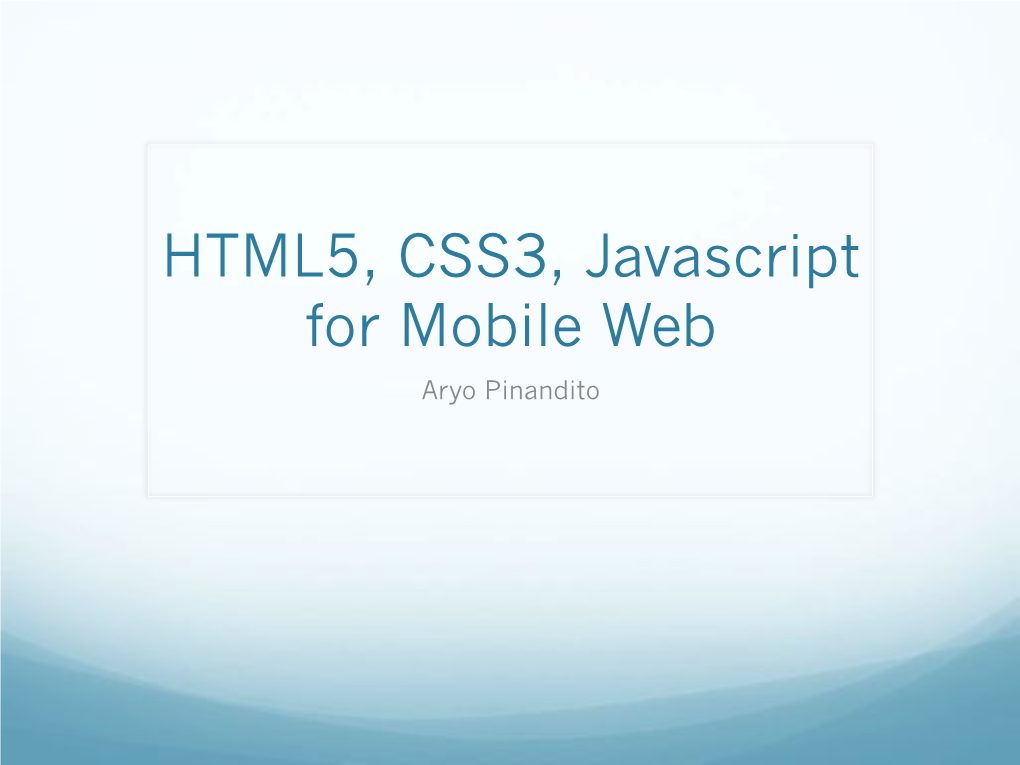 HTML5, CSS3, Javascript for Mobile Web Aryo Pinandito Well, You Could Build Native, But