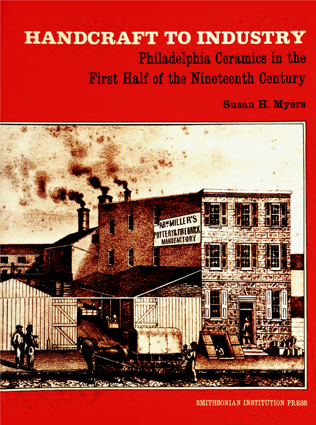 HANDCRAFT to INDUSTRY Philadelphia Ceramics in the First Half of the Nineteenth Century Susan H