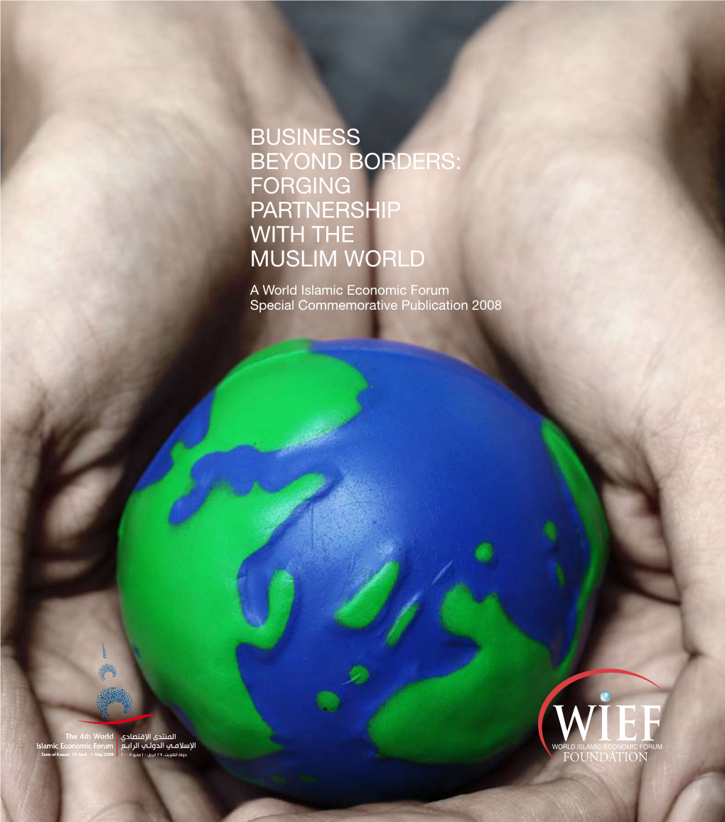 BUSINESS BEYOND BORDERS: FORGING PARTNERSHIP with the MUSLIM WORLD a World Islamic Economic Forum Special Commemorative Publication 2008 Published by WIEF Foundation