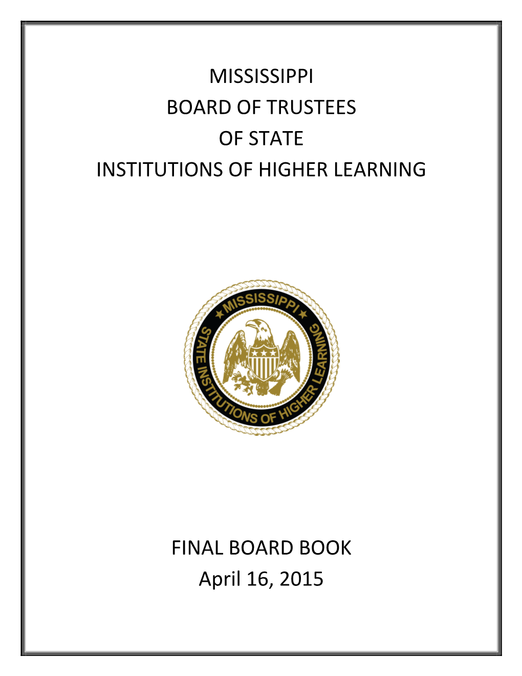 MISSISSIPPI BOARD of TRUSTEES of STATE INSTITUTIONS of HIGHER LEARNING FINAL BOARD BOOK April 16, 2015