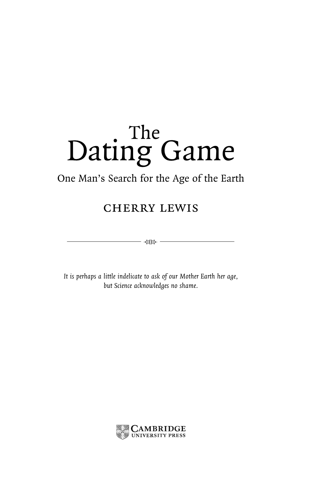 The Dating Game One Man’S Search for the Age of the Earth Cherry Lewis