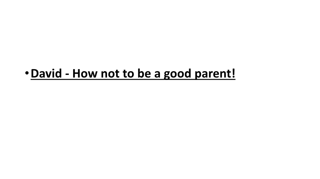 •David - How Not to Be a Good Parent! • Amnon, Absolom and Adonijah • David Had 20 Kids -19 Lads and 1 Lass, Tamar