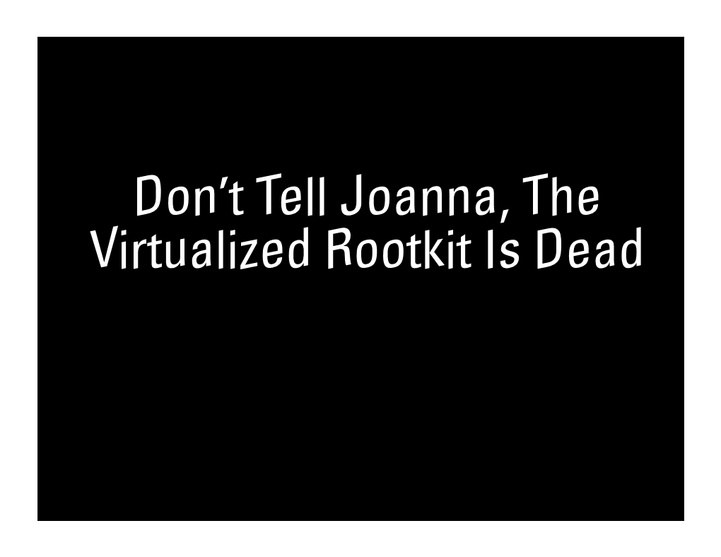 Don't Tell Joanna, the Virtualized Rootkit Is Dead