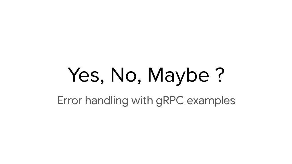 Yes, No, Maybe ? Error Handling with Grpc Examples Agenda