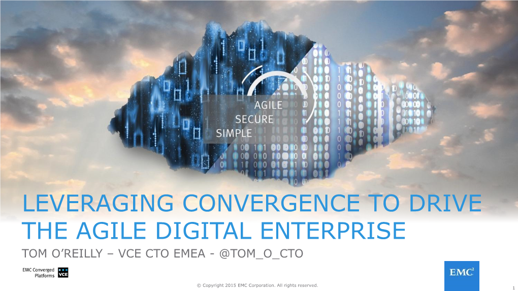 Leveraging Convergence to Drive the Agile Digital Enterprise Tom O’Reilly – Vce Cto Emea - @Tom O Cto