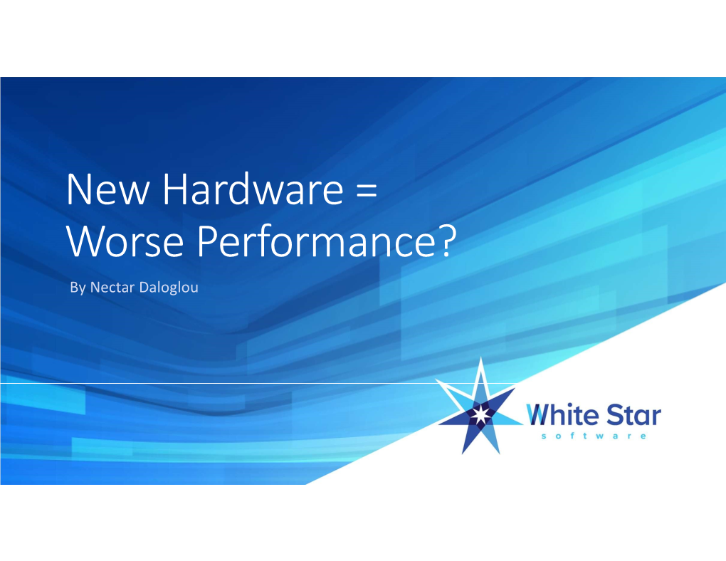 New Hardware = Worse Performance? by Nectar Daloglou About the Speaker