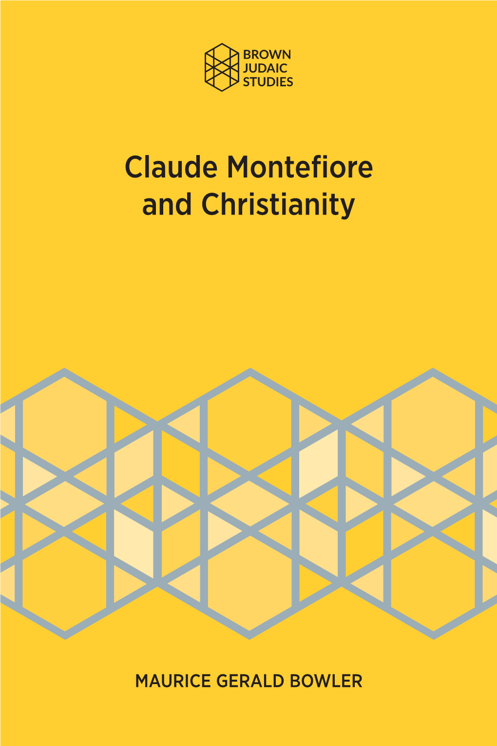 CLAUDE MONTEFIORE and CHRISTIANITY Program in Judaic Studies Brown University BROWN JUDAIC STUDIES Edited by Jacob Neusner, Wendell S